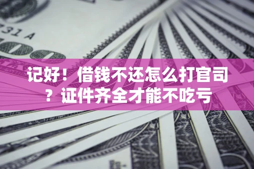 北京记好！借钱不还怎么打官司？证件齐全才能不吃亏