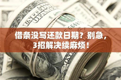 北京借条没写还款日期？别急，3招解决续麻烦！