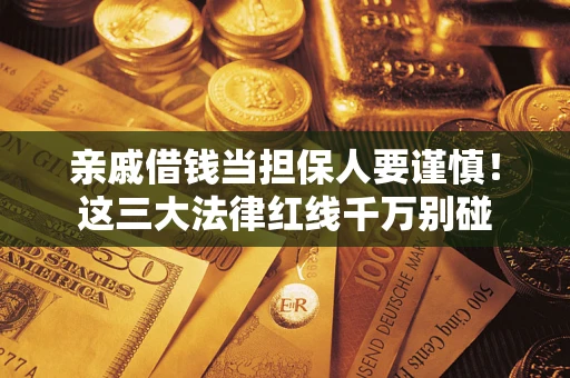 北京亲戚借钱当担保人要谨慎！这三大法律红线千万别碰