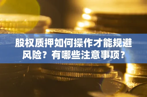 北京股权质押如何操作才能规避风险？有哪些注意事项？