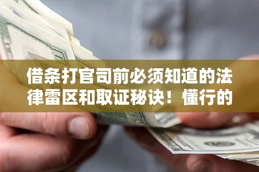 北京借条打官司前必须知道的法律雷区和取证秘诀！懂行的人已经留好这些证据