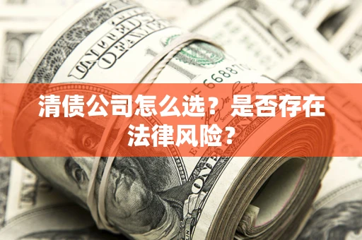 北京清债公司怎么选？是否存在法律风险？