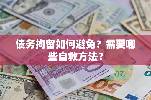 北京债务拘留如何避免？需要哪些自救方法？