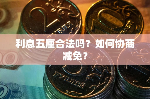 北京利息五厘合法吗？如何协商减免？