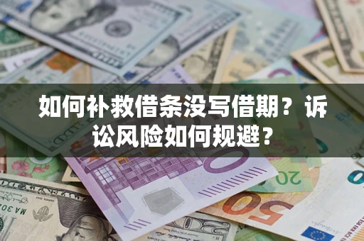 北京如何补救借条没写借期？诉讼风险如何规避？