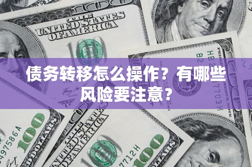 北京债务转移怎么操作？有哪些风险要注意？
