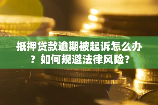 北京抵押贷款逾期被起诉怎么办？如何规避法律风险？