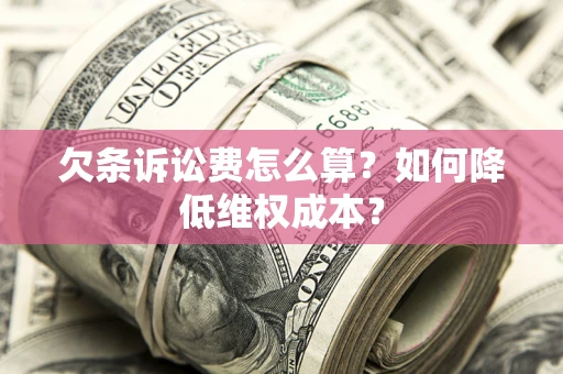 北京欠条诉讼费怎么算？如何降低维权成本？