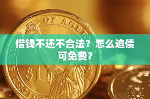 北京借钱不还不合法？怎么追债可免费？