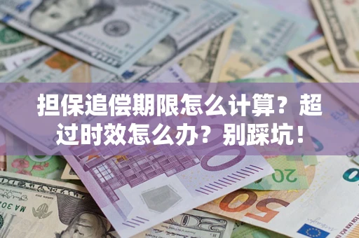 北京担保追偿期限怎么计算？超过时效怎么办？别踩坑！