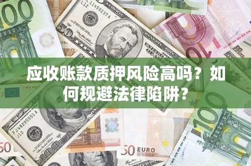 北京应收账款质押风险高吗？如何规避法律陷阱？
