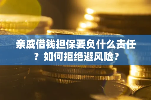 北京亲戚借钱担保要负什么责任？如何拒绝避风险？