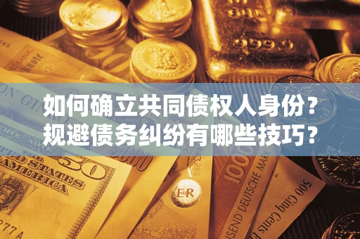 北京如何确立共同债权人身份？规避债务纠纷有哪些技巧？