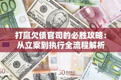 北京打赢欠债官司的必胜攻略：从立案到执行全流程解析