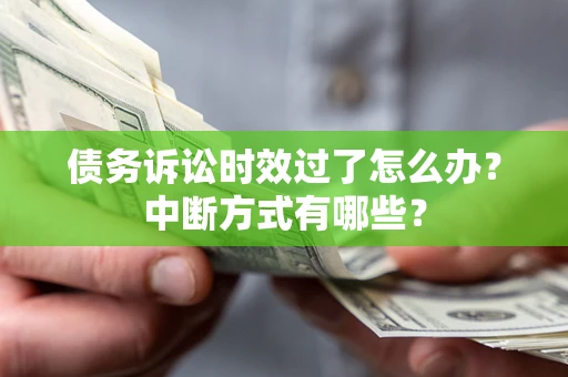 北京债务诉讼时效过了怎么办？中断方式有哪些？