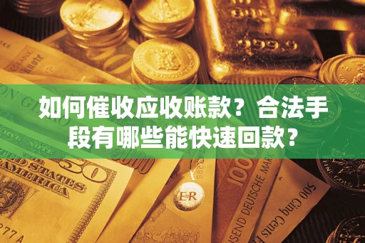 北京如何催收应收账款？合法手段有哪些能快速回款？