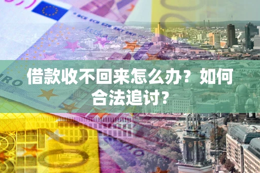 北京借款收不回来怎么办？如何合法追讨？