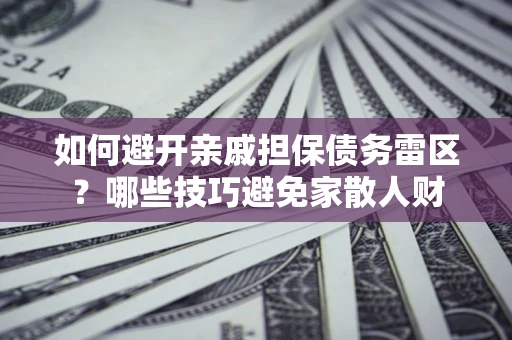北京如何避开亲戚担保债务雷区？哪些技巧避免家散人财