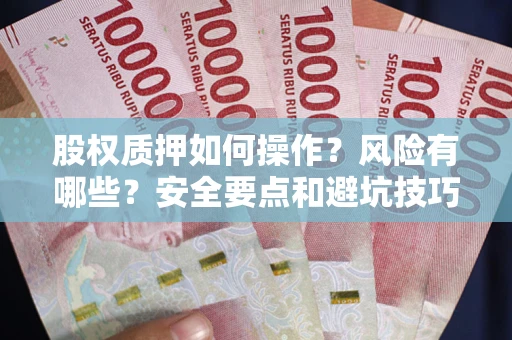 北京股权质押如何操作？风险有哪些？安全要点和避坑技巧？