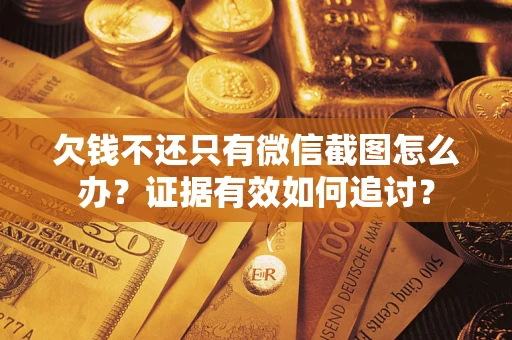 北京欠钱不还只有微信截图怎么办？证据有效如何追讨？
