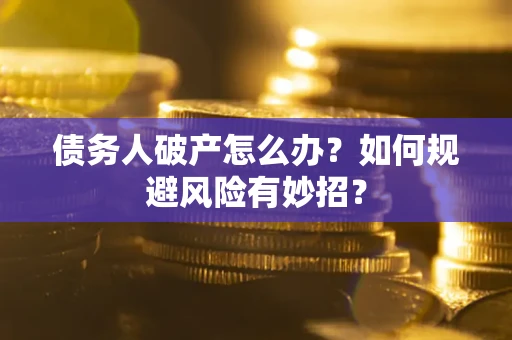 北京债务人破产怎么办？如何规避风险有妙招？