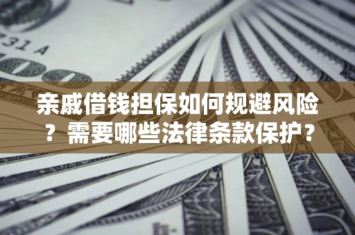 北京亲戚借钱担保如何规避风险？需要哪些法律条款保护？