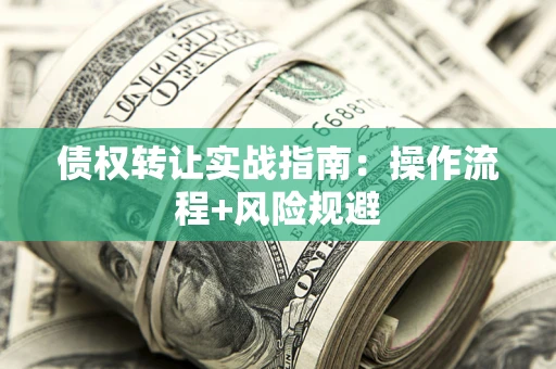 北京债权转让实战指南：操作流程+风险规避
