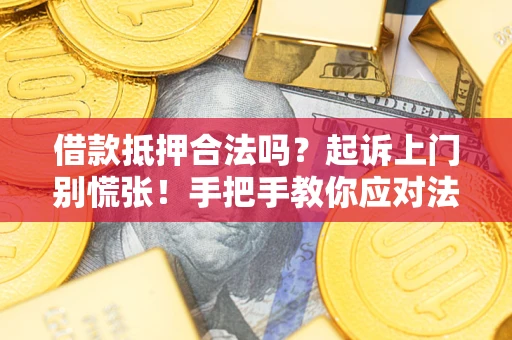 北京借款抵押合法吗？起诉上门别慌张！手把手教你应对法律程序