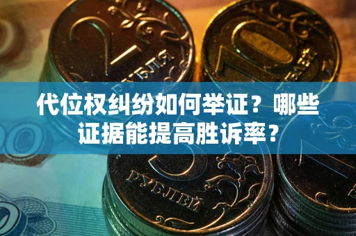 北京代位权纠纷如何举证？哪些证据能提高胜诉率？
