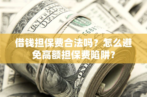 北京借钱担保费合法吗？怎么避免高额担保费陷阱？