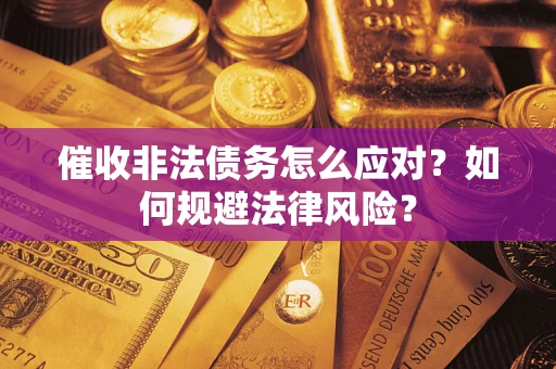 北京催收非法债务怎么应对？如何规避法律风险？