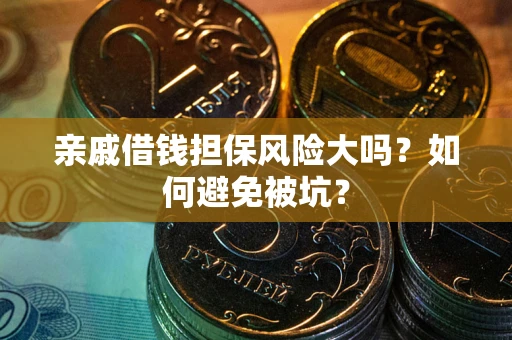 北京亲戚借钱担保风险大吗？如何避免被坑？